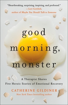Good Morning  Monster: A Therapist Shares Five Heroic Stories of Emotional Recovery