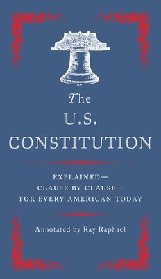 The U.S. Constitution: Explained--Clause by Clause--For Every American Today