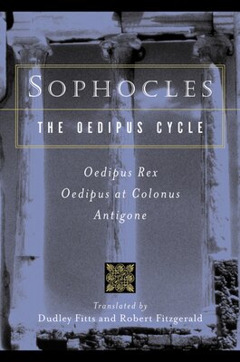 Sophocles the Oedipus Cycle: Oedipus Rex Oedipus at Colonus Antigone