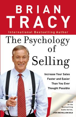The Psychology of Selling: How to Sell More  Easier  and Faster Than You Ever Thought Possible