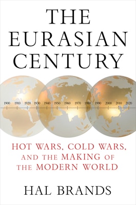 The Eurasian Century: Hot Wars  Cold Wars  and the Making of the Modern World