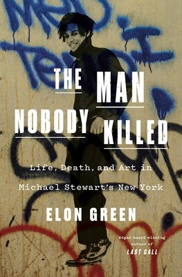 The Man Nobody Killed: Life Death and Art in Michael Stewart's New York