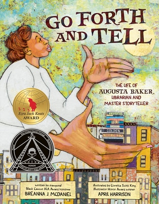Go Forth and Tell: The Life of Augusta Baker  Librarian and Master Storyteller