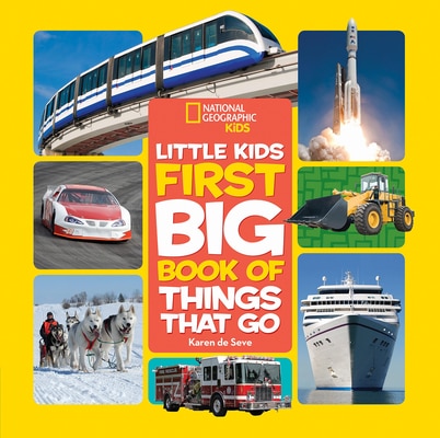 National Geographic Little Kids First Big Book of Things That Go: All about Planes Trains Cars and Vehicles That Take You from Here to There