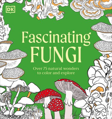 Fascinating Fungi: Over 75 Natural Wonders to Color and Explore
