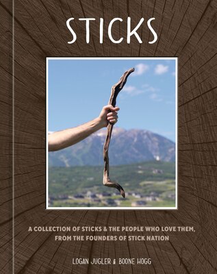 Sticks: A Collection of Sticks & the People Who Love Them from the Founders of Stick Nation