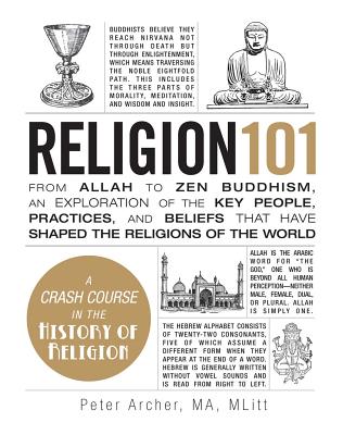 Religion 101: From Allah to Zen Buddhism an Exploration of the Key People Practices and Beliefs That Have Shaped the Religions of the World