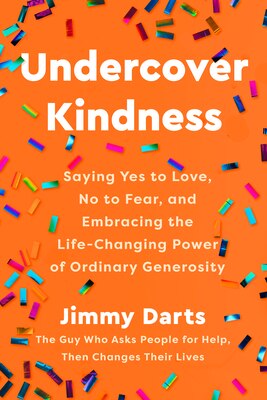 Undercover Kindness: Saying Yes to Love No to Fear and Embracing the Life-Changing Power of Ordinary Generosity