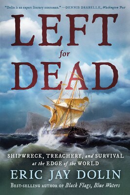 Left for Dead: Shipwreck Treachery and Survival at the Edge of the World
