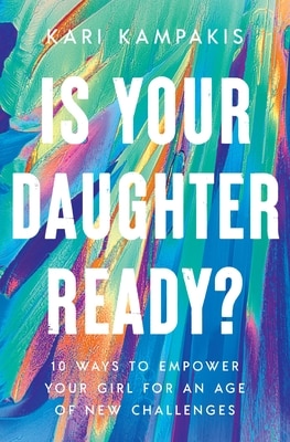 Is Your Daughter Ready : 10 Ways to Empower Your Girl for an Age of New Challenges