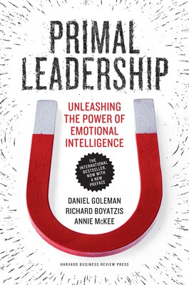 Primal Leadership: Unleashing the Power of Emotional Intelligence