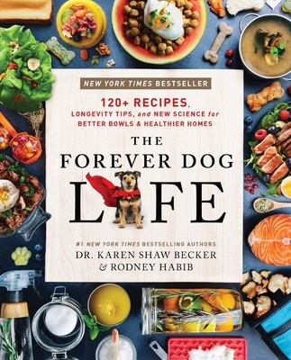 The Forever Dog Life: 120+ Recipes  Longevity Tips  and New Science for Better Bowls and Healthier Homes