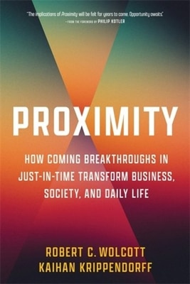 Proximity: How Coming Breakthroughs in Just-In-Time Transform Business  Society  and Daily Life