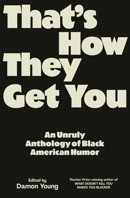 That's How They Get You: An Unruly Anthology of Black American Humor
