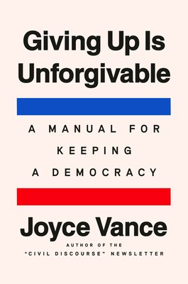 Giving Up Is Unforgivable: A Manual for Keeping a Democracy