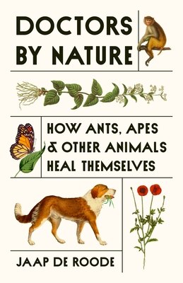 Doctors by Nature: How Ants Apes and Other Animals Heal Themselves