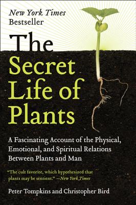 The Secret Life of Plants: A Fascinating Account of the Physical  Emotional  and Spiritual Relations Between Plants and Man