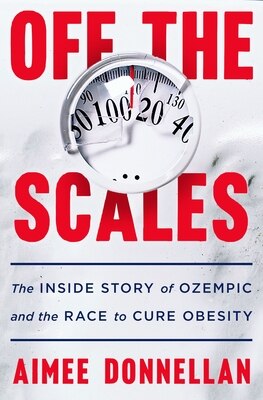 Off the Scales: The Inside Story of Ozempic and the Race to Cure Obesity