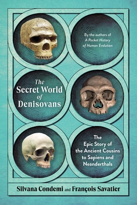 The Secret World of Denisovans: The Epic Story of the Ancient Cousins to Sapiens and Neanderthals