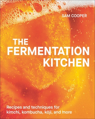 The Fermentation Kitchen: Recipes and Techniques for Kimchi  Kombucha  Koji  and More.