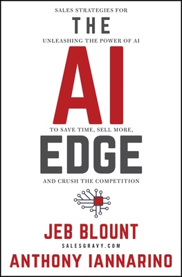 The AI Edge: Sales Strategies for Unleashing the Power of AI to Save Time Sell More and Crush the Competition