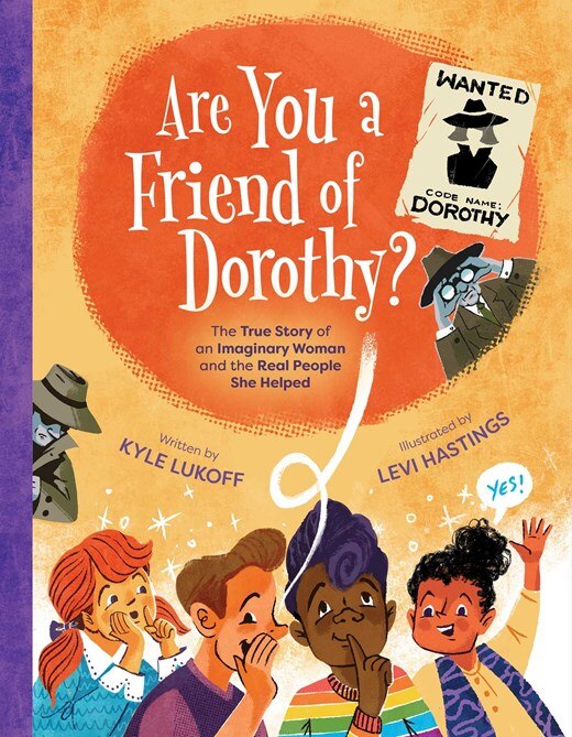 Are You a Friend of Dorothy : The True Story of an Imaginary Woman and the Real People She Helped