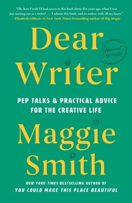 Dear Writer: Pep Talks & Practical Advice for the Creative Life