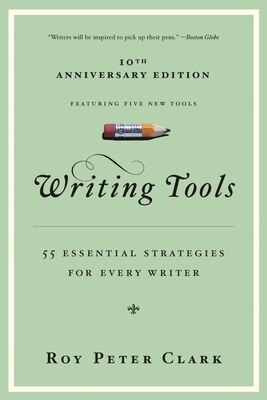 Writing Tools (10th Anniversary Edition): 55 Essential Strategies for Every Writer