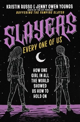 Slayers Every One of Us: How One Girl in All the World Showed Us How to Hold on