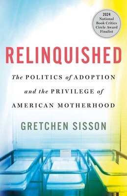 Relinquished: The Politics of Adoption and the Privilege of American Motherhood