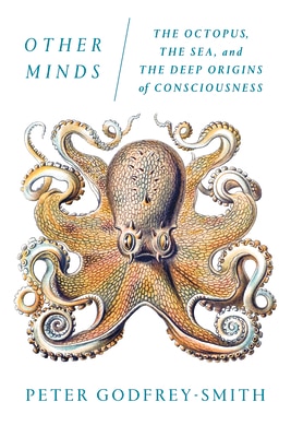 Other Minds: The Octopus  the Sea  and the Deep Origins of Consciousness