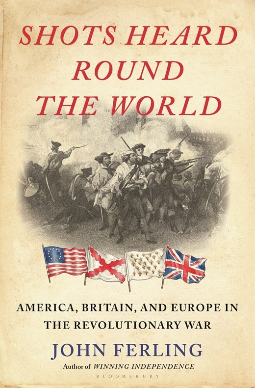 Shots Heard Round the World: America Britain and Europe in the Revolutionary War