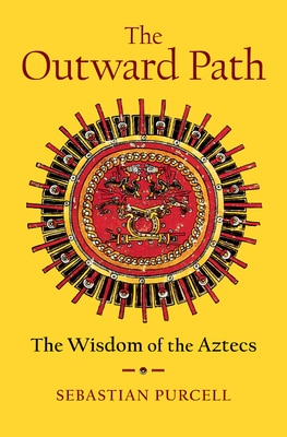 The Outward Path: The Wisdom of the Aztecs