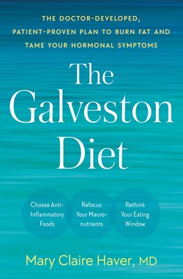 The Galveston Diet: The Doctor-Developed  Patient-Proven Plan to Burn Fat and Tame Your Hormonal Symptoms