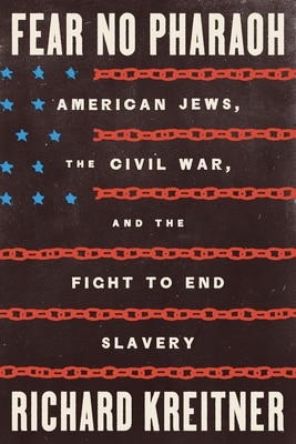 Fear No Pharaoh: American Jews the Civil War and the Fight to End Slavery