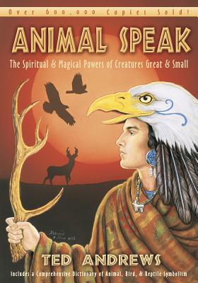 Animal Speak: The Spiritual and Magical Powers of Creatures Great and Small