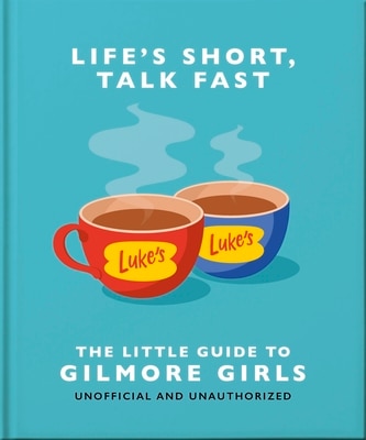 Life's Short Talk Fast: The Little Guide to Gilmore Girls