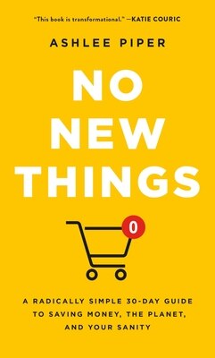 No New Things: A Radically Simple 30-Day Guide to Saving Money the Planet and Your Sanity
