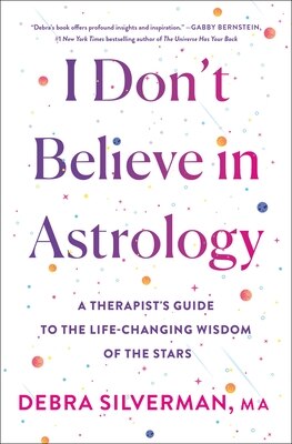 I Don't Believe in Astrology: A Therapist's Guide to the Life-Changing Wisdom of the Stars