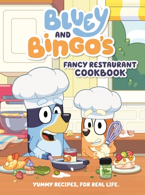Bluey and Bingo's Fancy Restaurant Cookbook: Yummy Recipes  for Real Life