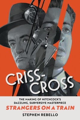 Criss-Cross: The Making of Hitchcock's Dazzling Subversive Masterpiece Strangers on a Train