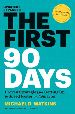 The First 90 Days  Updated and Expanded: Proven Strategies for Getting Up to Speed Faster and Smarter