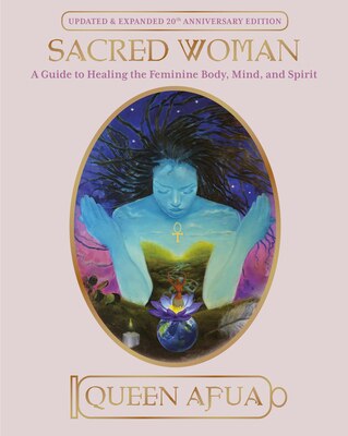 Sacred Woman: A Guide to Healing the Feminine Body  Mind  and Spirit