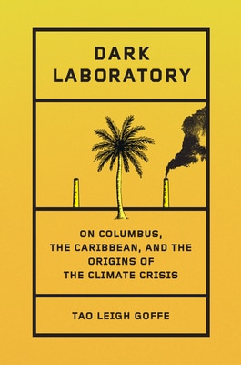 Dark Laboratory: On Columbus the Caribbean and the Origins of the Climate Crisis