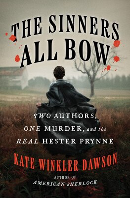 The Sinners All Bow: Two Authors One Murder and the Real Hester Prynne