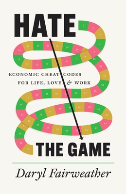 Hate the Game: Economic Cheat Codes for Life Love and Work