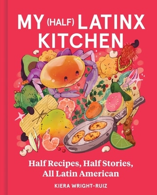 My (Half) Latinx Kitchen: Half Recipes Half Stories All Latin American