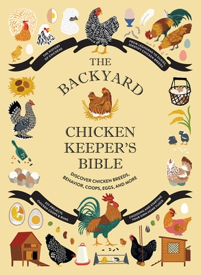 The Backyard Chicken Keeper's Bible: Discover Chicken Breeds Behavior Coops Eggs and More