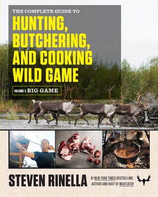 The Complete Guide to Hunting  Butchering  and Cooking Wild Game  Volume 1: Big Game