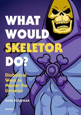 What Would Skeletor Do : Diabolical Ways to Master the Universe
